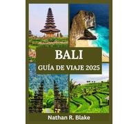 BALI GUÍA DE VIAJE 2025: Descubra la belleza eterna, tradiciones vivas y aventuras inolvidables