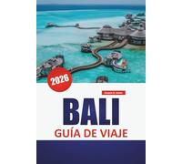 BALI GUÍA DE VIAJE 2026: Atracciones imperdibles, playa, etiqueta cultural, itinerarios regionales y elementos esenciales de viaje para los visitantes de Indonesia