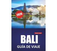 BALI GUÍA DE VIAJE 2026: Playas, lugares culturales destacados, atracciones imperdibles, itinerarios insulares y consejos prácticos para visitar la isla indonesia