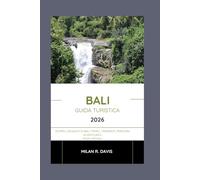 BALI Guida turistica 2026: Scopri l'incanto di Bali: templi, tramonti, percorsi avventura e Ritiri termali