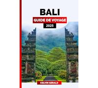 BALI GUIDE DE VOYAGE 2025: Explorez Bali : Guide de voyage ultime pour les plages, les temples et les expériences culturelles