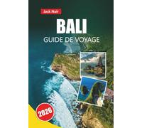 BALI GUIDE DE VOYAGE 2026: Découvrez les principales attractions, les plages, la cuisine locale, les itinéraires et les conseils de voyage pour visiter l'île indonésienne