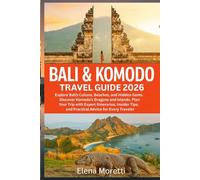 Bali & Komodo Travel Guide 2026: Explore Bali’s Culture, Beaches, and Hidden Gems, Discover Komodo’s Dragons and Islands, and Plan Your Trip with Expert Itineraries, Insider Tips,and Practical Advice
