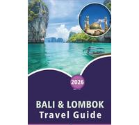 BALI & LOMBOK TRAVEL GUIDE 2026: Discover Pristine Beaches, Attractions, Temples, Outdoor Adventures, Detailed Itineraries, Local Cuisine and Unforgettable Adventures in Indonesia.