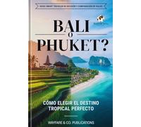 Bali o Phuket: Cómo elegir el destino tropical perfecto: Guía completa con costos, playas, seguridad, comida, vida nocturna e itinerarios de 5 y 7 días - Comparativa Bali vs Phuket