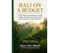 BALI ON A BUDGET: A First-Timer's Pocket Itinerary Guide to Hidden Temples, Terraced Rice Fields, and Secret Beaches Under $50 a Day 2026 Edition
