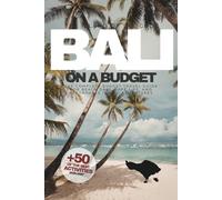 BALI ON A BUDGET: The Complete Travel Guide to Beaches, Cafes & Affordable Island Adventures