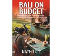 Bali on Budget: How $100 Can Get You Paradise - The Ultimate Affordable Travel Guide