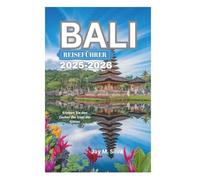 BALI REISEFÜHRER 2025-2026: Erleben Sie den Zauber der Insel der Götter