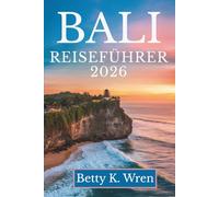 BALI REISEFÜHRER 2026: Erleben Sie die bezaubernden Landschaften und die reiche Kultur Indonesiens