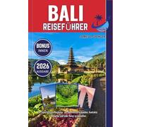 BALI REISEFÜHRER 2026: Ihr zuverlässiger Begleiter, um die Welt zu erkunden, Kontakte zu knüpfen und jede Reise zu genießen