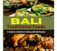 Bali Traditional Foods: A Guide to Authentic Cooking with Bali Recipes