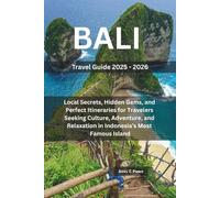 Bali Travel Guide 2025 - 2026: Expert Tips, Cultural Insights, Foodie Finds, and Hidden Gems to Experience the Heart and Soul of Indonesia’s Most Beloved Island