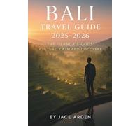 Bali Travel Guide 2025-2026: The Island of Gods: Culture, Calm and Discovery