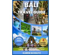 Bali Travel Guide 2025/2026: "The Ultimate Guide to Exploring Bali’s Culture, Attractions, and Hidden Gems”