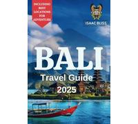 Bali Travel Guide 2025: A Carefully Crafted Guide to Uncover the City’s Iconic Landmarks Best Locations for Adventure