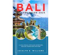 BALI TRAVEL GUIDE 2025: A Local Manual for Island Adventures, Beaches, Hidden gems and more