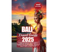 Bali Travel Guide 2025: The Ultimate Traveler’s Handbook to Beaches, Resorts, Local Cuisine, Hidden Gems & Must-See Attractions