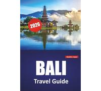 BALI TRAVEL GUIDE 2026: Beaches, Cultural Highlights, Must-See Attractions, Island Itineraries, and Practical Tips for Visiting the Indonesian Island