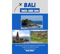 BALI TRAVEL GUIDE 2026: The Complete Traveler’s Companion to Bali’s Beaches, Temples, and Hidden Wonders