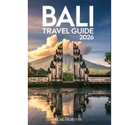 BALI TRAVEL GUIDE 2026: Your Ultimate Trip Companion to Explore Hidden Gems and Secret Spots with Effortless Itineraries, Local Insights, Maps & Smart Budget Tips.