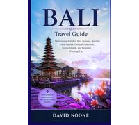 BALI Travel Guide: Discovering Temples, Rice Terraces, Beaches, Local Cuisine, Cultural Traditions, Scenic Islands, and Essential Planning Tips