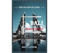 BALI TRAVEL GUIDE: UNLOCK THE MAGIC OF THE ISLAND OF GODS
