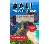 Bali Travel Guide: Your Complete Travel Companion to Hidden Gems, Must-See Attractions, Insider Tips, Maps & Itineraries for Unforgettable Island Adventures