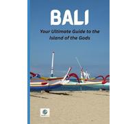 Bali: Your Ultimate Guide to the Island of the Gods