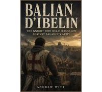 Balian d'Ibelin: The Knight Who Held Jerusalem Against Saladin's Army
