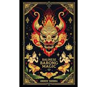 Balinese Barong Magic: Masked Rituals, Dance Ceremonies, and Spirit Invocation