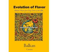 Balkan Cuisine Volume 2 of 2: Evolution of Flavour - Authentic Recipes from Every Corner of the Globe