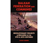 Balkan Federation and Communes: Revolutionary Projects in Bulgaria of the 19th & 20th Centuries