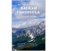 Balkan Peninsula Travel Guide: Explore the Crossroads of Culture, Cuisine, Nature, and Adventure on Your Ultimate European Journey