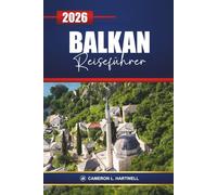 Balkan Reiseführer 2026: Erkunden Sie Kroatien, Montenegro, Albanien und Griechenland mit Reiserouten, kulturellen Erlebnissen, lokalem Essen und den besten Aktivitäten