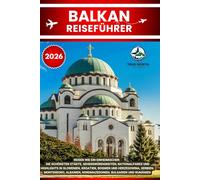 BALKAN REISEFÜHRER 2026: Reisen wie ein Einheimischer: Die schönsten Städte, Sehenswürdigkeiten, Nationalparks und Highlights in Slowenien, Kroatien, ... Nordmazedonien, Bulgarien und Rumänien