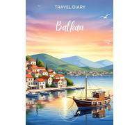 Balkan Travel Diary: Travel Journal - Plan Your Balkan Vacation. Notebook to Preserve Unforgettable Travel Memories and Highlights! Perfect Gift for Travelers and Globetrotters