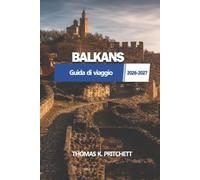 BALKANS Guida di viaggio 2026 - 2027: Itinerari completi, viaggi panoramici, città storiche, escapate costiere, cibo locale, consigli per il budget e pianificazione pratica