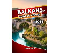 BALKANS GUIDE DE VOYAGE 2026: Votre guide ultime de la Croatie, de la Serbie, de la Bosnie-Herzégovine, du Monténégro et de l'Albanie, les principales attractions, les conseils budgétaires, les itinéraires, la cuisine et la culture locales