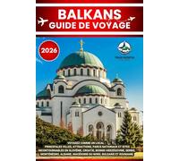 BALKANS GUIDE DE VOYAGE 2026: Voyagez comme un local : Principales villes, attractions, parcs nationaux et sites incontournables en Slovénie, Croatie, ... Macédoine du Nord, Bulgarie et Roumanie