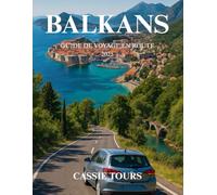 BALKANS GUIDE DE VOYAGE EN ROUTE 2025: Découvrez des trésors cachés, des paysages à couper le souffle et des expériences culturelles authentiques dans ... les plus étonnantes de l'Europe du Sud-Est.