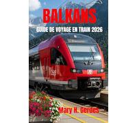 BALKANS GUIDE DE VOYAGE EN TRAIN 2026: Routes panoramiques, villes cachées, voyages côtiers et aventures culturelles à travers l'Europe du Sud-Est