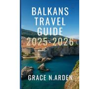 Balkans Travel Guide 2025-2026: Explore Europe’s Most Undiscovered Destinations with Insider Plans, Culture-Rich Itineraries, Local Insights, and Budget Smart Travel Tips