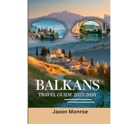 BALKANS TRAVEL GUIDE 2025-2026 (Full Color): Top Attractions, Day-by-Day Itineraries and Beautiful Maps Plus Images for a Stress-Free Adventure