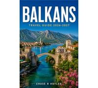 BALKANS TRAVEL GUIDE 2026-2027: Plan Your Route Through Croatia, Serbia, Albania, and Beyond