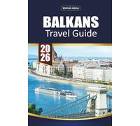 BALKANS TRAVEL GUIDE 2026: Explore 12 Countries with Scenic Road Trips, Hidden Gems, Local Food, Beaches, Islands, and Unforgettable Cultural Experiences