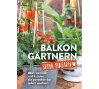 Balkongärtnern super einfach: Obst, Gemüse und Kräuter, die garantiert bei jedem wachsen