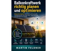 Balkonkraftwerk richtig planen und optimieren: Mit oder ohne Speicher: Dimensionierung, Verbrauchsprofile, Amortisationsrechner, Smart-Meter-Setup, 7-Tage-Optimierung und Fehlerdiagnose für Einsteiger