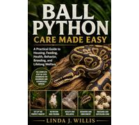 Ball Python Care Made Easy: A Practical Guide to Housing, Feeding, Health, Behavior, Breeding, and Lifelong Welfare