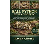 BALL PYTHON SETUP & CARE GUIDE: The Complete Ball Python Care Handbook: Expert Setup, Feeding, Health, and Longevity Strategies for a Thriving Pet Snake.
